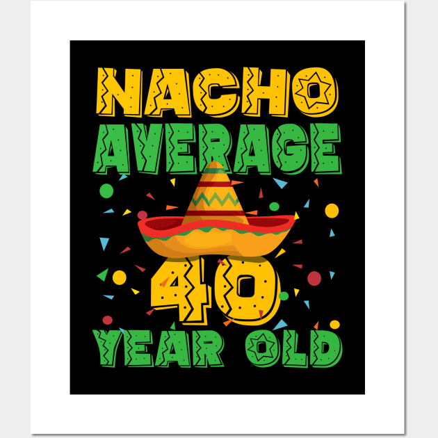 40th Birthday - Nacho Average 40 Year Old Wall Art by Kudostees